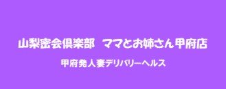 甲府・甲斐 デリヘル 山梨密会倶楽部 ママとお姉さん甲府店